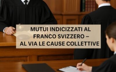 MUTUI INDICIZZATI AL FRANCO SVIZZERO – AL VIA LE CAUSE COLLETTIVE